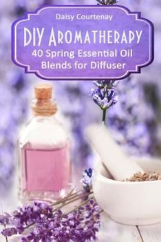 Paperback DIY Aromatherapy: 40 Spring Essential Oil Blends for Diffuser Book