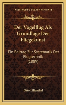 Hardcover Der Vogelflug Als Grundlage Der Fliegekunst: Ein Beitrag Zur Systematik Der Flugtechnik (1889) [German] Book