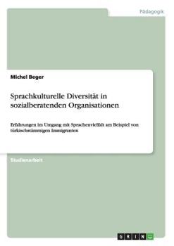 Paperback Sprachkulturelle Diversität in sozialberatenden Organisationen: Erfahrungen im Umgang mit Sprachenvielfalt am Beispiel von türkischstämmigen Immigrant [German] Book