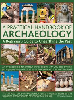 Hardcover A Practical Handbook of Archaeology: A Beginner's Guide to Unearthing the Past Book
