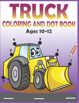 Paperback Truck Coloring and Dot Book Ages 10-12: Connect the dots and coloring Activity for kids Book