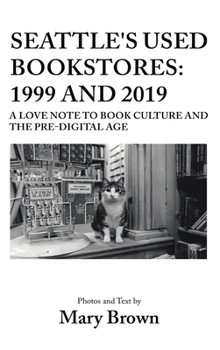 Hardcover Seattle's Used Bookstores - 1999 and 2019: A Love Note to Book Culture and the Pre-Digital Age Book