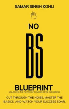 No BS Blueprint: Cut through the noise, master the basics, and watch your success soar