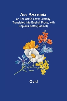 Paperback Ars Amatoria; or, The Art Of Love; Literally Translated into English Prose, with Copious Notes (Book-III) Book