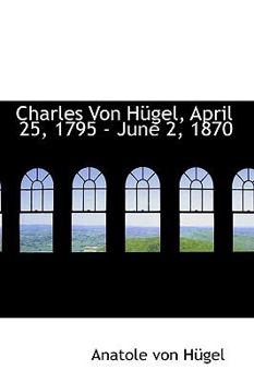 Paperback Charles Von Hugel, April 25, 1795 - June 2, 1870 Book