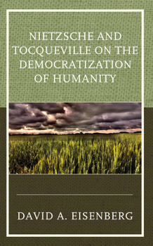 Hardcover Nietzsche and Tocqueville on the Democratization of Humanity Book