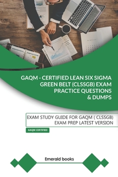 Paperback GAQM - CERTIFIED LEAN SIX SIGMA GREEN BELT (CLSSGB) Exam Practice Questions and Dumps: Exam Study Guide for GAQM (CLSSGB) Exam Prep LATEST VERSION Book