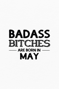 Badass Bitches Are Born In May: Unique Notebook Gift for Women, Funny Blank Lined Journal to Write In