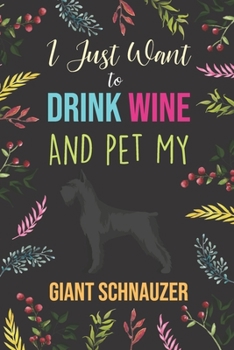 Paperback I Just Want To Drink Wine And Pet My Giant Schnauzer: Diary / Notebook / Journal, Creative Quotes & Cute Animals - Book Gift Set For Adults 6x9" 120 P Book