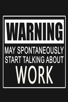 Paperback Warning - May Spontaneously Start Talking About Work: Funny Job or Profession Journal Notebook, 6 x 9 Inches,120 Lined Writing Pages, Matte Finish Book