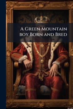 Paperback A Green Mountain boy Born and Bred Book