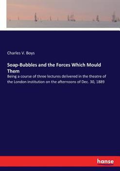 Paperback Soap-Bubbles and the Forces Which Mould Them: Being a course of three lectures delivered in the theatre of the London institution on the afternoons of Book