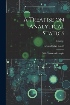 Paperback A Treatise on Analytical Statics: With Numerous Examples; Volume I Book