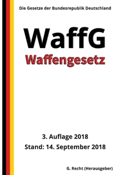 Waffengesetz - WaffG , 3. Auflage 2018