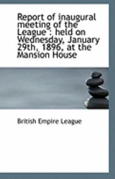 Paperback Report of Inaugural Meeting of the League: Held on Wednesday, January 29th, 1896, at the Mansion Ho Book
