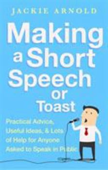 Paperback Making a Short Speech or Toast: Practical Advice, Useful Ideas and Lots of Help for Anyone Asked to Speak in Public Book