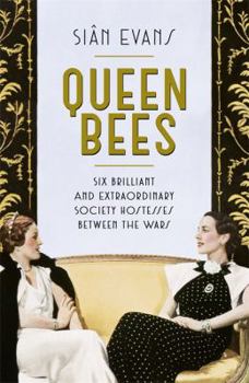 Hardcover Queen Bees: Six Brilliant and Extraordinary Society Hostesses Between the Wars - A Spectacle of Celebrity, Talent, and Burning Ambition Book