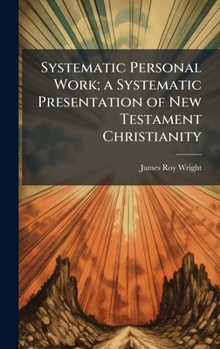 Hardcover Systematic Personal Work; a Systematic Presentation of New Testament Christianity Book