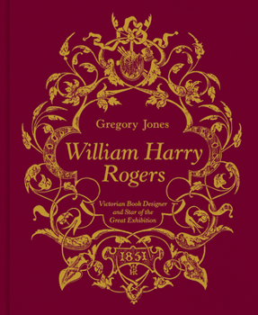 Hardcover William Harry Rogers: Victorian Book Designer and Star of the Great Exhibition Book