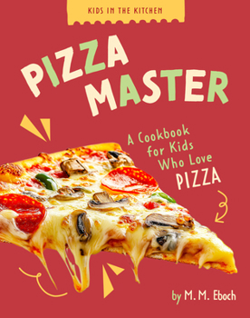 Pizza Master: A Cookbook for Kids who Love Pizza (Kids in the Kitchen)
