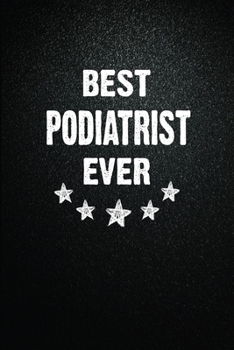 Best Podiatrist Ever: 6"x9" Inch- 100 Pages Blank Lined Journal Notebook Appreciation Gift. Paperback. Birthday or Christmas Gift For Podiatrist.100 ... Writing Daily Routine, Journal and Hand Note