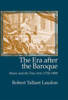 Paperback The Era After the Baroque: Music and Fine Arts 1750-1900 Book