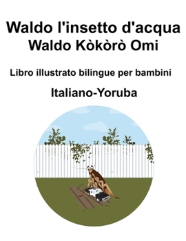 Italiano-Yoruba Waldo l'insetto d'acqua / Waldo Kòkòrò Omi Libro illustrato bilingue per bambini (Italian Edition)