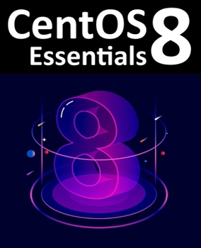 Paperback CentOS 8 Essentials: Learn to Install, Administer and Deploy CentOS 8 Systems Book