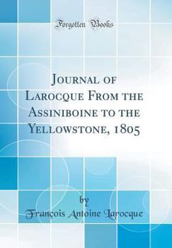 Hardcover Journal of Larocque from the Assiniboine to the Yellowstone, 1805 (Classic Reprint) Book