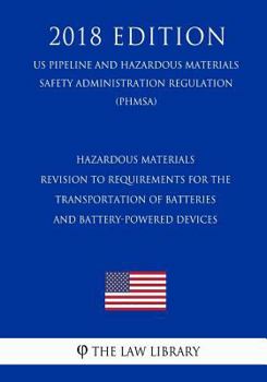 Hazardous Materials - Revision to Requirements for the Transportation of Batteries and Battery-Powered Devices, etc. (US Pipeline and Hazardous ... Regulation) (PHMSA)