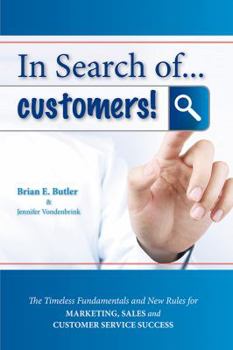 In Search of...Customers: Timeless Fundamentals and The New Rules for Marketing, Sales and Customer Service Success