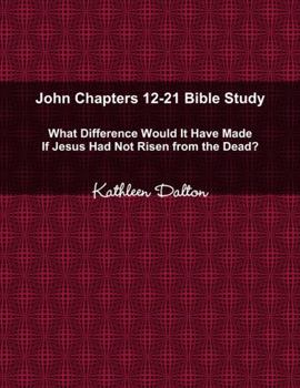 Paperback John Chapters 12-21 Bible Study What Difference Would It Have Made If Jesus Had Not Risen from the Dead? Book