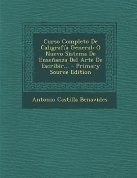 Curso Completo De Caligrafía General: O Nuevo Sistema De Enseñanza Del Arte De Escribir...