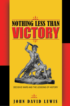 Hardcover Nothing Less than Victory: Decisive Wars and the Lessons of History Book