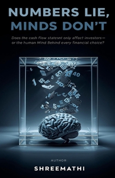 Numbers Lie, Minds Don't: The Psychology Behind Cash Flow, Financial Illusions, and Investor Decisions