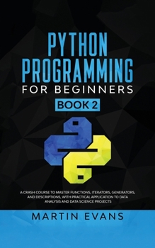 Paperback Python Programming for Beginners - Book 2: A Crash Course to Master Functions, Iterators, Generators, and Descriptions, With Practical Application to Book