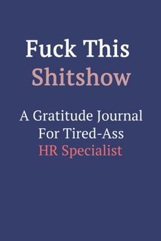 Fuck This ShitShow a Gratitude Journal for Tired-Ass HR Specialist