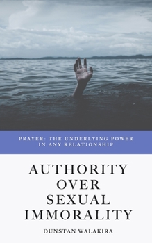 Paperback Authority Over Sexual Immorality: Prayer: The Underlying Power in Any Relationship Book