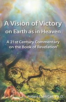 Paperback A Vision of Victory on Earth as in Heaven: A 21st Century Commentary on the Book of Revelation Book