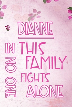 Paperback DIANNE In This Family No One Fights Alone: Personalized Name Notebook/Journal Gift For Women Fighting Health Issues. Illness Survivor / Fighter Gift f Book