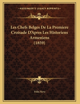 Paperback Les Chefs Belges De La Premiere Croisade D'Apres Les Historiens Armeniens (1859) [French] Book