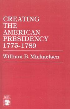 Paperback Creating the American Presidency 1775-1789 Book