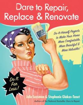 Paperback Dare to Repair, Replace & Renovate: Do-It-Herself Projects to Make Your Home More Comfortable, More Beautiful & More Valuable! Book