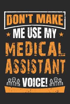 Don't Make Me Use My Medical Assistant Voice: 6x9 Ruled Notebook, Journal, Daily Diary, Organizer, Planner