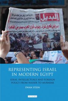 Hardcover Representing Israel in Modern Egypt: Ideas, Intellectuals and Foreign Policy from Nasser to Mubarak Book