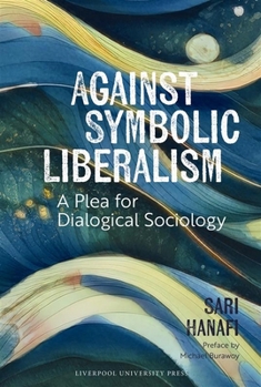 Hardcover Against Symbolic Liberalism: A Plea for Dialogical Sociology Book