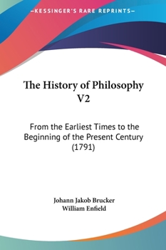 Hardcover The History of Philosophy V2: From the Earliest Times to the Beginning of the Present Century (1791) Book