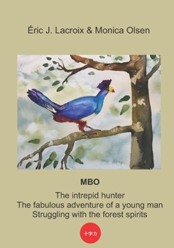 Mbo, the Intrepid Hunter: The fabulous Adventure of a Young Man Struggling with the Forest Spirits