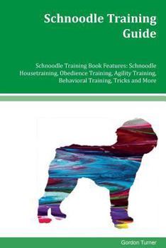 Paperback Schnoodle Training Guide Schnoodle Training Book Features: Schnoodle Housetraining, Obedience Training, Agility Training, Behavioral Training, Tricks Book