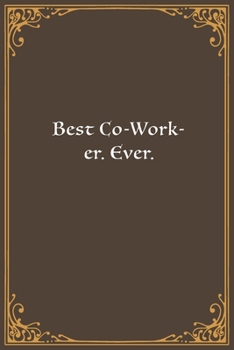 Best Co-Worker. Ever.: Lined Notebook, Diary, Log Book & Journal - Gift (6"x9" 100 Pages)